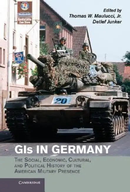 GIS in Germany: The Social, Economic, Cultural and Political History of the American Military Presence by Detlef Junker, Jr. Maulucci Thomas W.