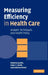 Measuring Efficiency in Health Care: Analytic Techniques and Health Policy by Rowena Jacobs, Peter C. Smith, Andrew Street