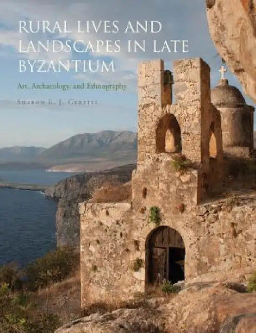 Rural Lives and Landscapes in Late Byzantium by Sharon E. J. Gerstel
