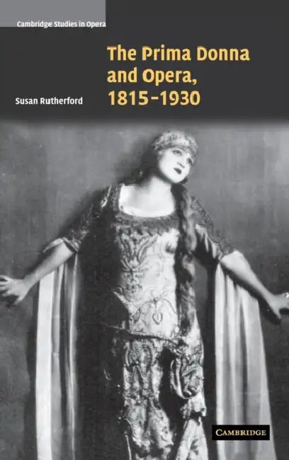The Prima Donna and Opera, 1815-1930 by Susan Rutherford