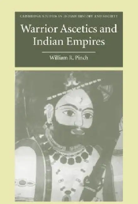 Warrior Ascetics and Indian Empires by William R. Pinch