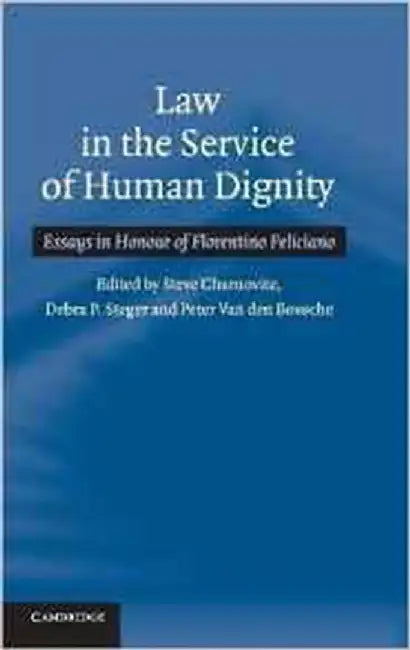 Law In The Service Of Human Dignity: Essays in Honour of Florentino Feliciano by Steve Charnovitz, Debra P. Steger, Peter Van den Bossche
