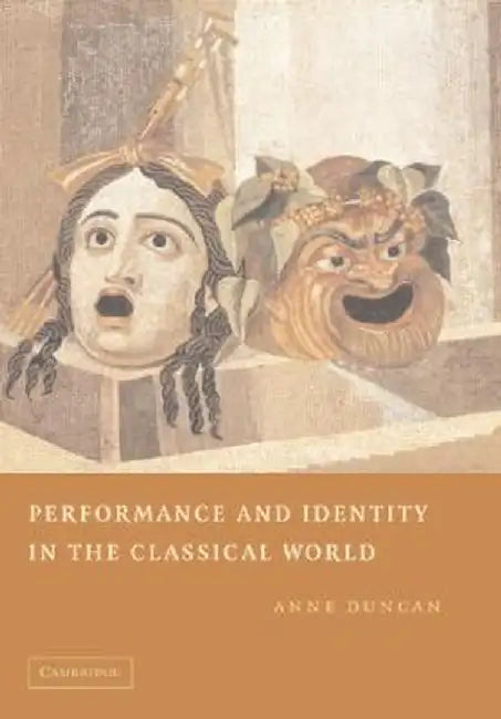 Performance And Identity In The Classical World by Anne Duncan