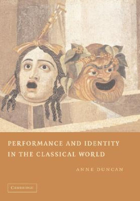 Performance And Identity In The Classical World by Anne Duncan