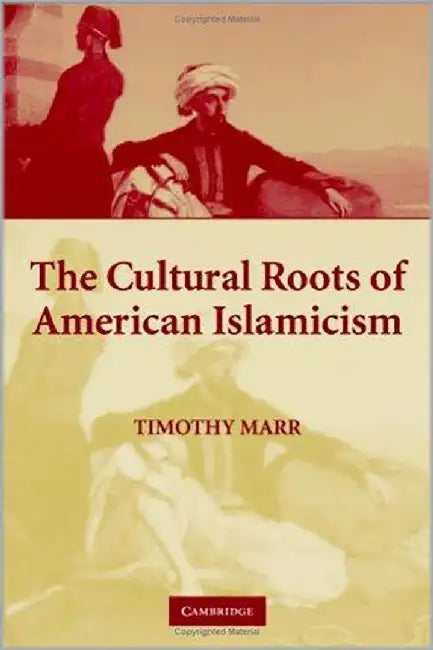 The Cultural Roots Of American Islamicism by Timothy Marr