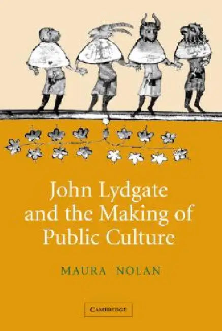John Lydgate and the Making of Public Culture by Maura Nolan