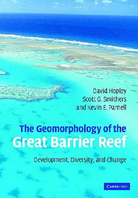 The Geomorphology of the Great Barrier Reef by David Hopley, Scott G. Smithers, Kevin Parnell