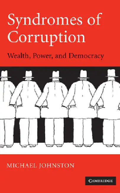 Syndromes of Corruption: Wealth, Power, and Democracy by Michael Johnston