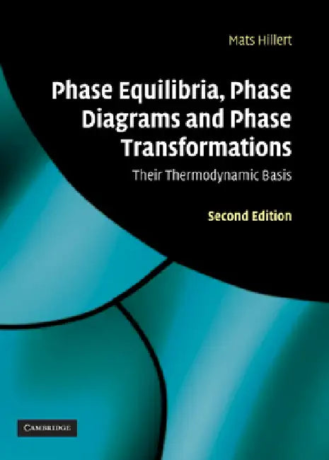 Phase Equilibria, Phase Diagrams and Phase Transformations: Their Thermodynamic Basis by Mats Hillert