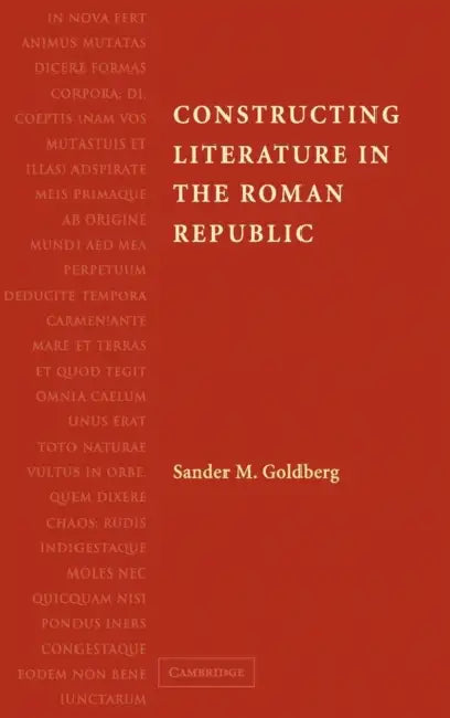 Constructing Literature in the Roman Republic by Sander M. Goldberg