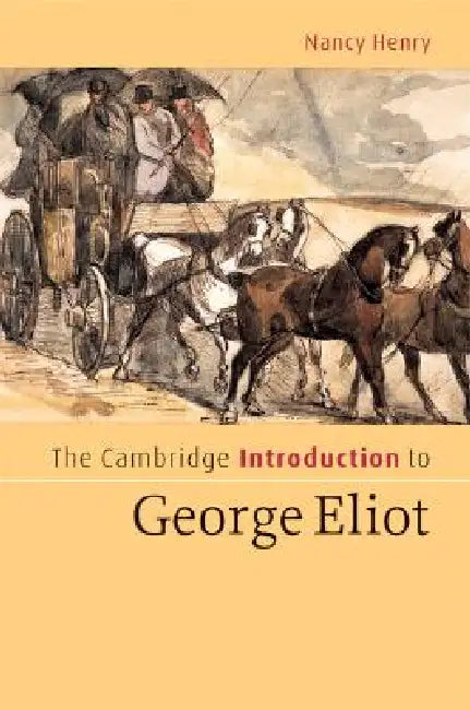 The Cambridge Introduction to George Eliot by Nancy Henry