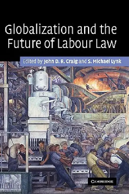 Globalization and the Future of Labour Law by John D. R. Craig, S. Michael Lynk