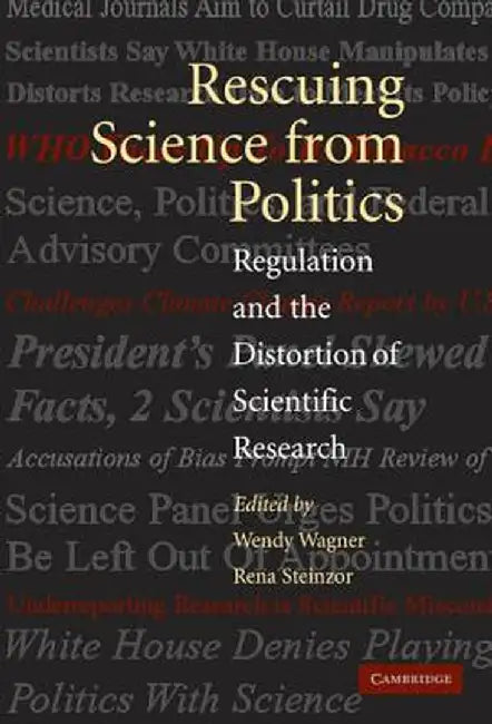 Rescuing Science From Politics: Regulation and the Distortion of Scientific Research by Rena Steinzor