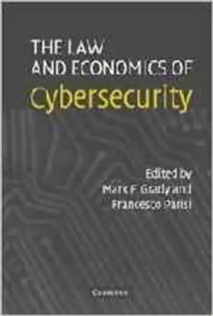 The Law And Economics Of Cybersecurity by Mark F. Grady