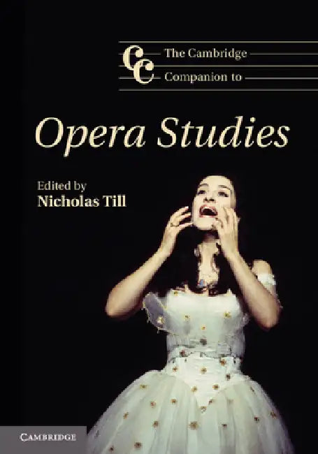 The Cambridge Companion to Opera Studies. Edited by Nicholas Till by Nicholas Till