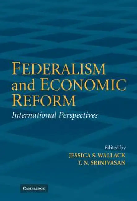 Federalism and Economic Reform by Jessica Wallack, T. N. Srinivasan