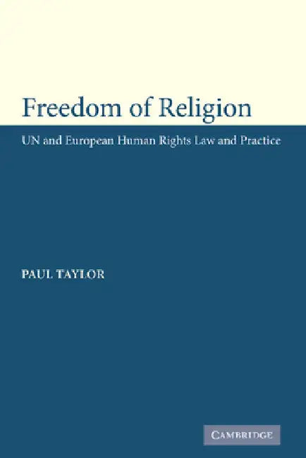 Freedom of Religion: Un and European Human Rights Law and Practice by Paul M. Taylor