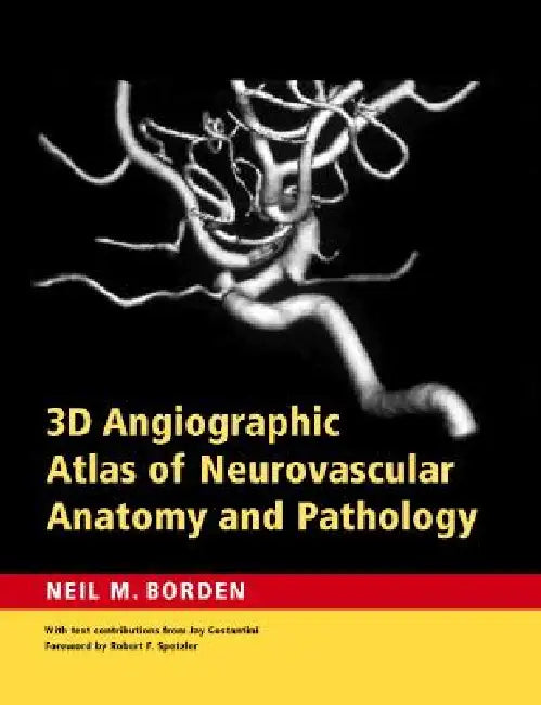 3D Angiographic Atlas of Neurovascular Anatomy and Pathology by Neil M. Borden