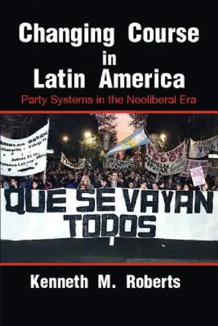 Changing Course in Latin America by Kenneth M. Roberts