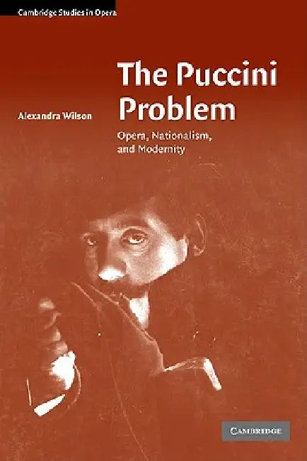The Puccini Problem: Opera, Nationalism and Modernity by Alexandra Wilson