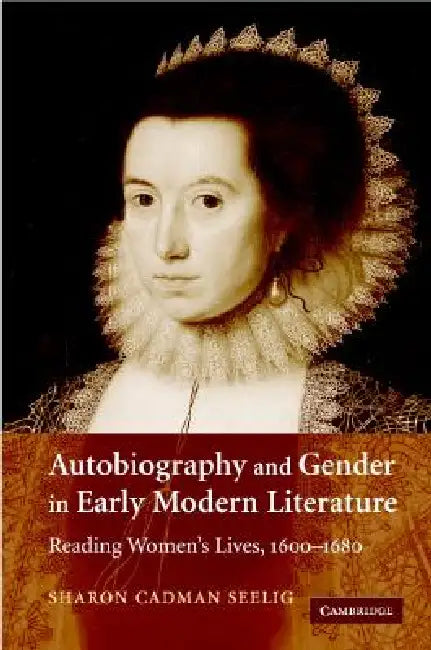 Autobiography and Gender in Early Modern Literature by Sharon Cadman Seelig