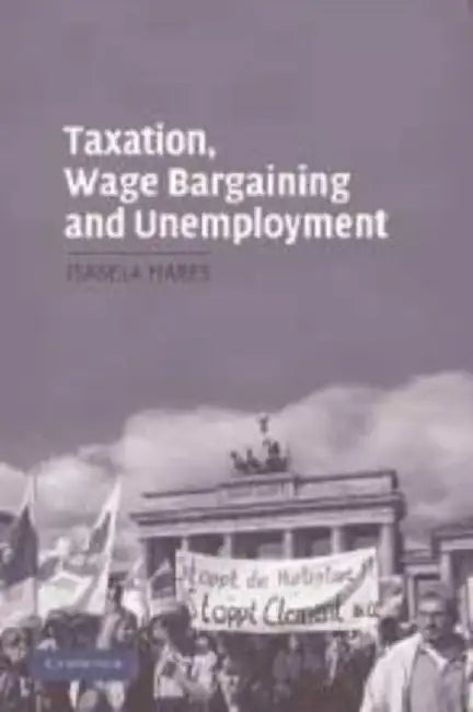 Taxation, Wage Bargaining, And Unemployment by Isabela Mares