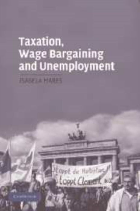 Taxation, Wage Bargaining, And Unemployment by Isabela Mares