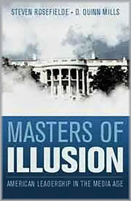 Masters Of Illusion: American Leadership in the Media Age by D. Quinn Mills