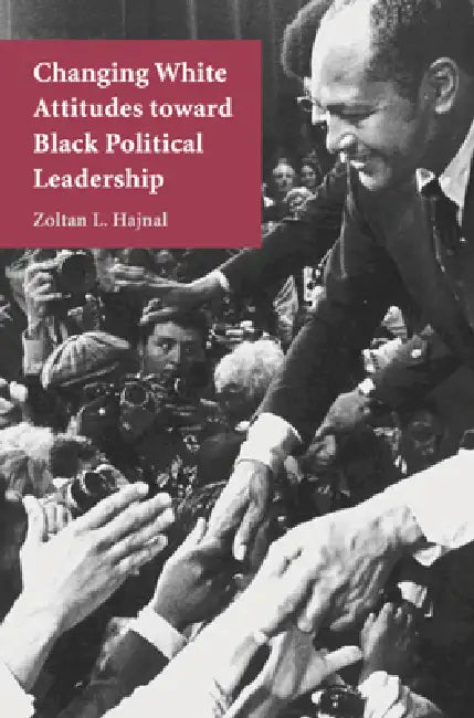 Changing White Attitudes toward Black Political Leadership by Zoltan L. Hajnal