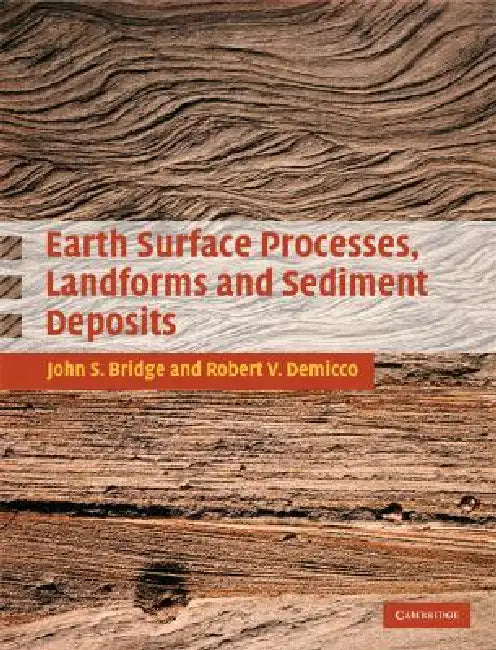 Earth Surface Processes, Landforms and Sediment Deposits by John Bridge, Robert Demicco