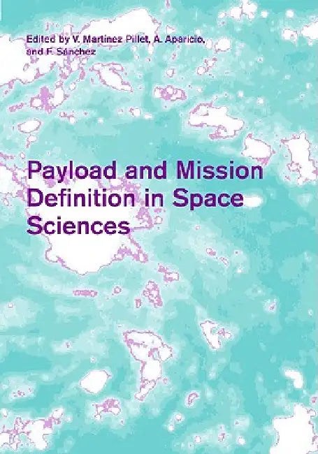 Payload and Mission Definition in Space Sciences by V. Mártínez Pillet, A. Aparicio, F. Sánchez