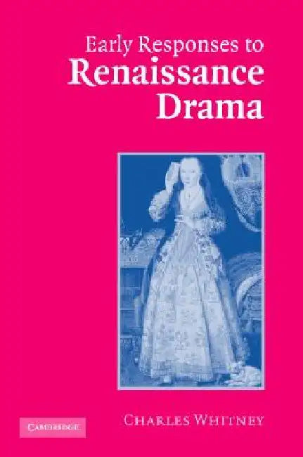 Early Responses to Renaissance Drama by Charles Whitney