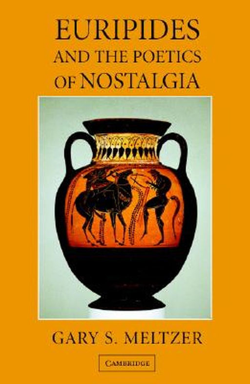 Euripides And The Poetics Of Nostalgia by Gary S. Meltzer