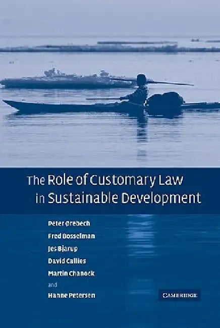 The Role of Customary Law in Sustainable Development by Peter Orebech, Fred Bosselman, Jes Bjarup