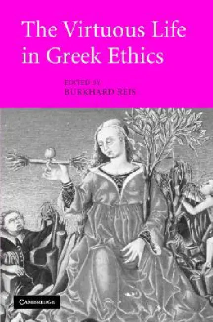 The Virtuous Life in Greek Ethics by Burkhard Reis