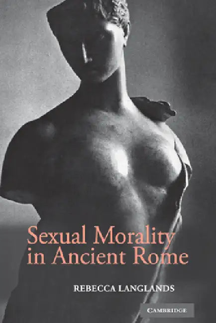 Sexual Morality in Ancient Rome by Rebecca Langlands