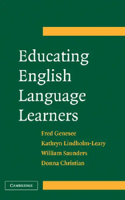 Educating English Language Learners: A Synthesis of Research Evidence by Fred Genesee, Kathryn Lindholm-Leary, Bill Saunders