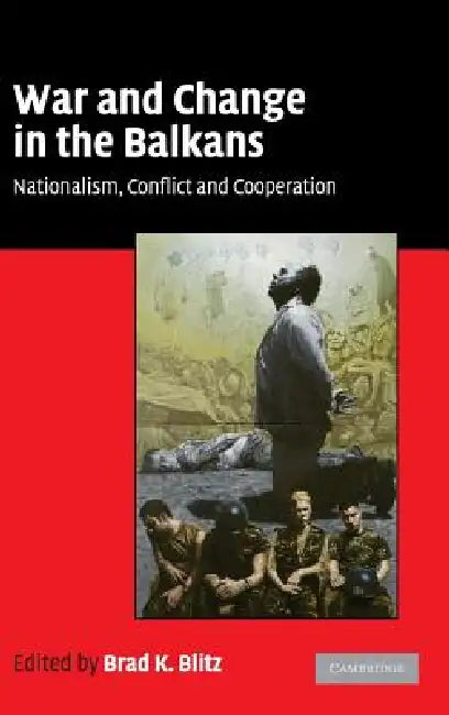 War and Change in the Balkans by Brad K. Blitz