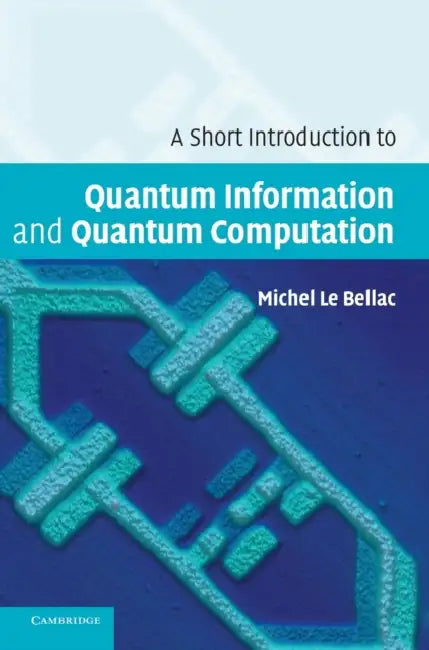 A Short Introduction to Quantum Information and Quantum Computation by Michel Le Bellac, Patricia de Forcrand-Millard