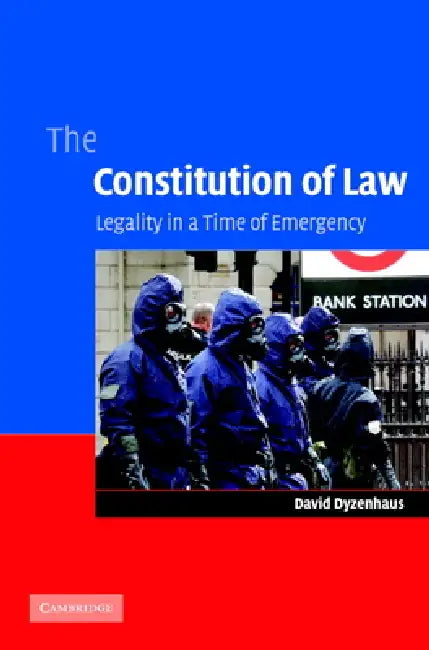 The Constitution of Law: Legality in a Time of Emergency by David Dyzenhaus