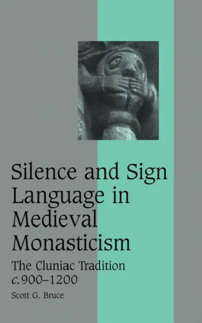 Silence and Sign Language in Medieval Monasticism by Scott G. Bruce