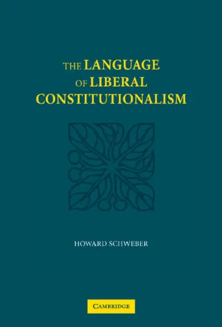 The Language of Liberal Constitutionalism by Howard Schweber