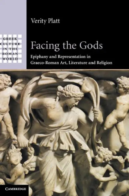 Facing the Gods: Epiphany and Representation in Graeco-Roman Art, Literature and Religion by Verity Platt