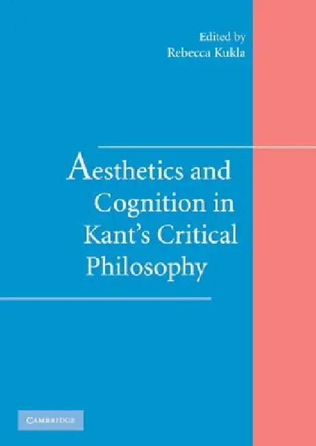 Aesthetics and Cognition in Kant's Critical Philosophy by Rebecca Kukla