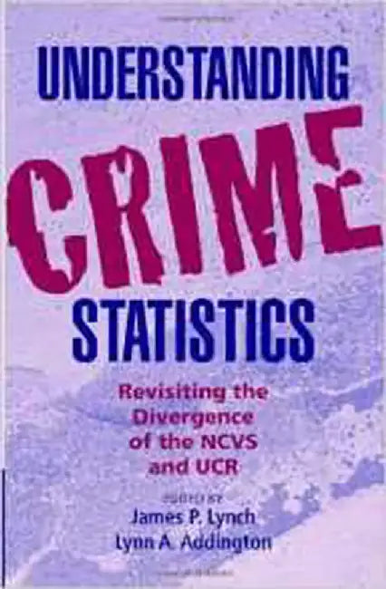 Understanding Crime Statistics: Revisiting the Divergence of the NCVS and the UCR by James P. Lynch, Lynn A. Addington
