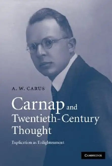 Carnap and Twentieth-Century Thought by A. W. Carus