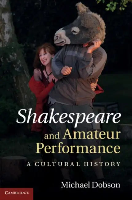 Shakespeare and Amateur Performance: A Cultural History by Michael Dobson