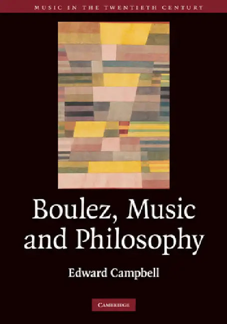 Boulez, Music and Philosophy by Edward Campbell
