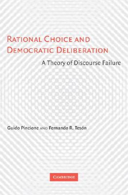 Rational Choice And Democratic Deliberation: A Theory of Discourse Failure by Guido Pincione, Fernando R. Teson