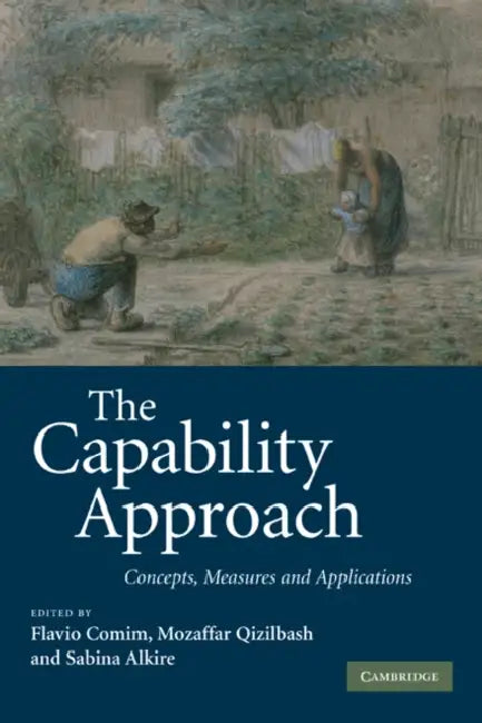 The Capability Approach: Concepts, Measures and Applications by Flavio Comim, Mozaffar Qizilbash, Sabina Alkire